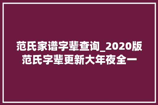 范氏家谱字辈查询_2020版范氏字辈更新大年夜全一