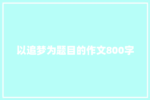 以追梦为题目的作文800字 简历范文