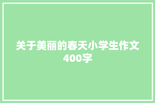 关于美丽的春天小学生作文400字