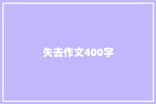 失去作文400字 工作总结范文