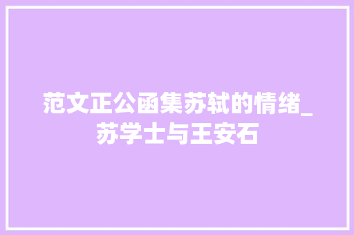 范文正公函集苏轼的情绪_苏学士与王安石