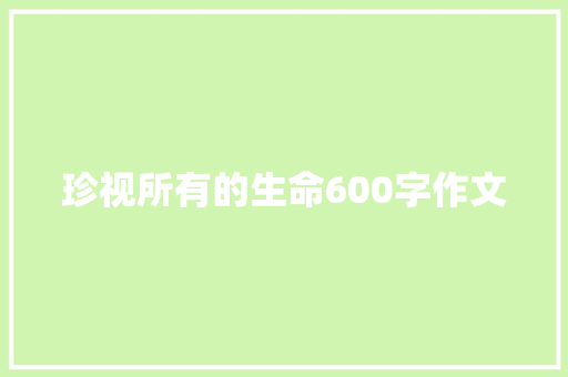 珍视所有的生命600字作文 生活范文