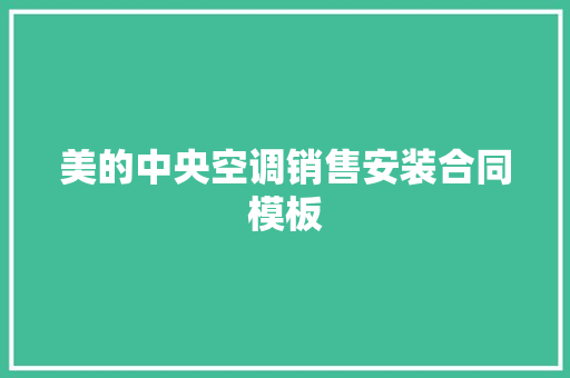 美的中央空调销售安装合同模板 会议纪要范文