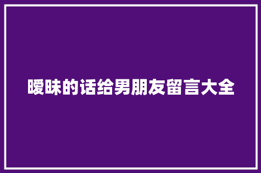 暧昧的话给男朋友留言大全