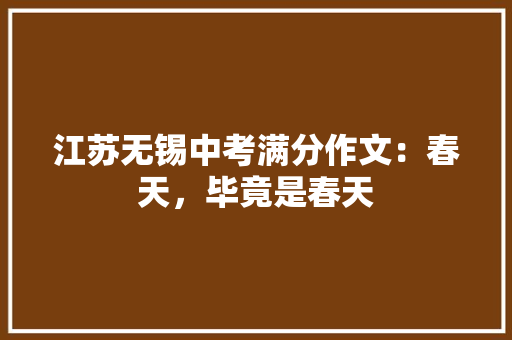 江苏无锡中考满分作文：春天，毕竟是春天 论文范文