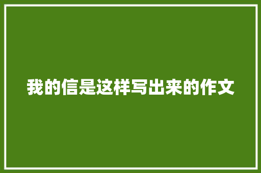 我的信是这样写出来的作文 综述范文