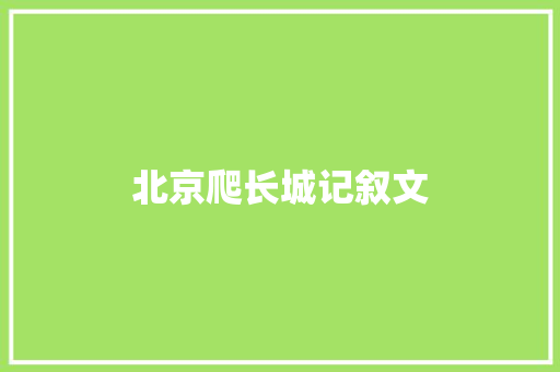 北京爬长城记叙文 申请书范文