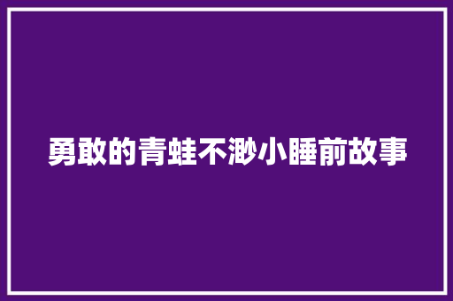 勇敢的青蛙不渺小睡前故事