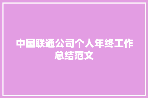 中国联通公司个人年终工作总结范文 生活范文