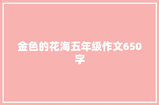 金色的花海五年级作文650字 综述范文