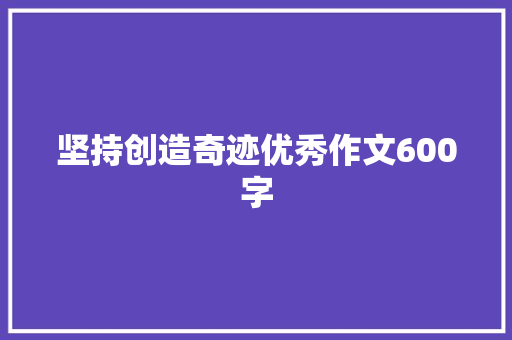 坚持创造奇迹优秀作文600字 申请书范文