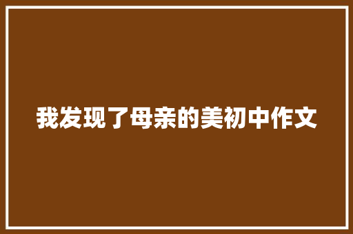 我发现了母亲的美初中作文