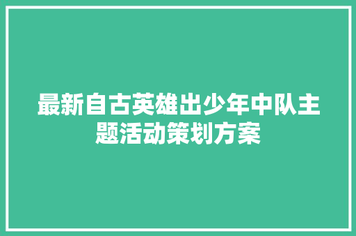 最新自古英雄出少年中队主题活动策划方案