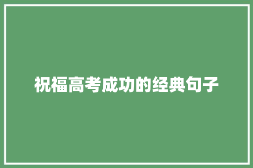 祝福高考成功的经典句子 学术范文