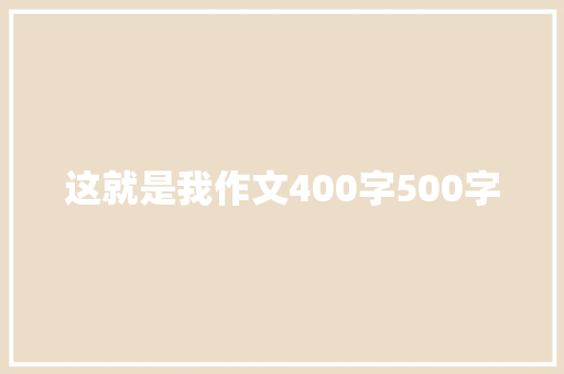 这就是我作文400字500字