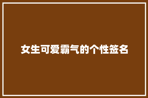 女生可爱霸气的个性签名 书信范文