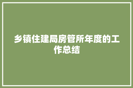 乡镇住建局房管所年度的工作总结 书信范文