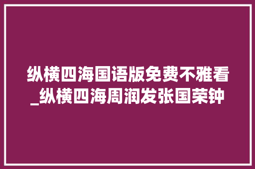 纵横四海国语版免费不雅看_纵横四海周润发张国荣钟楚红主演回忆经典