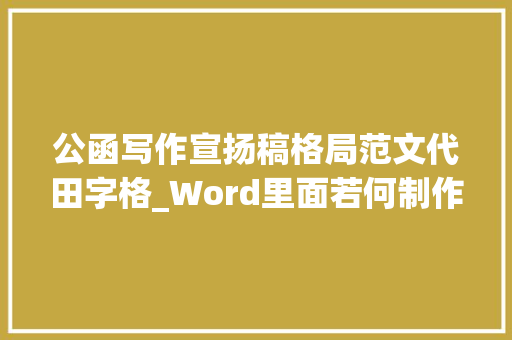 公函写作宣扬稿格局范文代田字格_Word里面若何制作红头文件