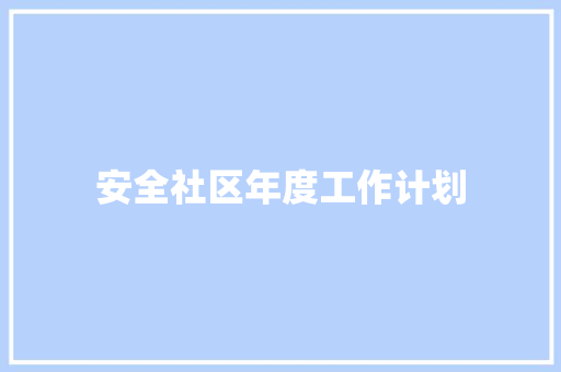 安全社区年度工作计划 综述范文