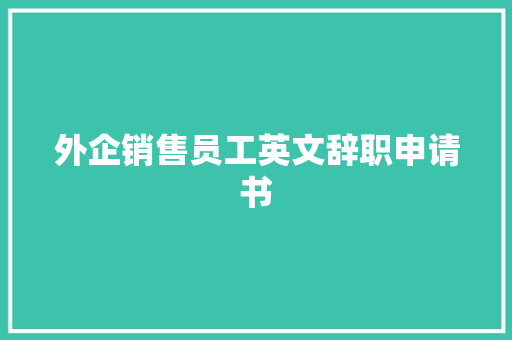 外企销售员工英文辞职申请书 工作总结范文