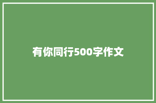 有你同行500字作文 会议纪要范文