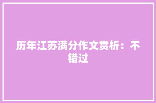 历年江苏满分作文赏析：不错过 论文范文