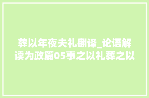 葬以年夜夫礼翻译_论语解读为政篇05事之以礼葬之以礼祭之以礼