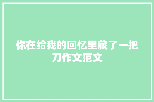 你在给我的回忆里藏了一把刀作文范文