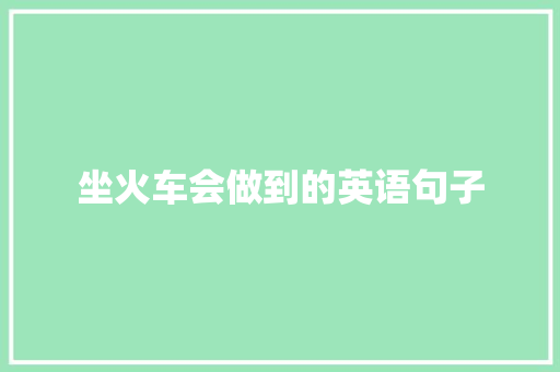 坐火车会做到的英语句子