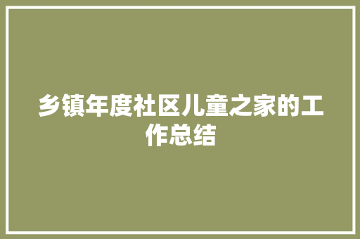 乡镇年度社区儿童之家的工作总结