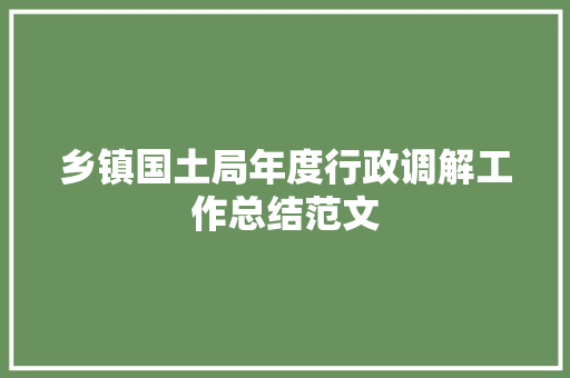 乡镇国土局年度行政调解工作总结范文