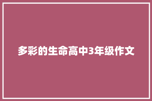 多彩的生命高中3年级作文 论文范文