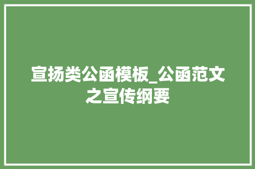 宣扬类公函模板_公函范文之宣传纲要 报告范文