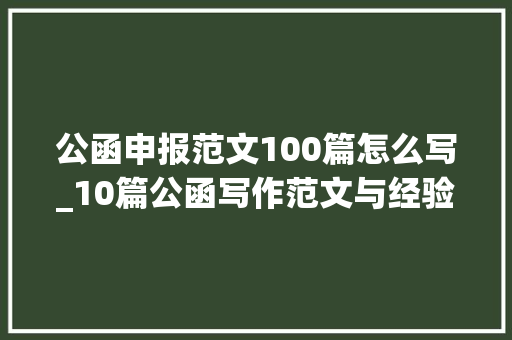 公函申报范文100篇怎么写_10篇公函写作范文与经验分享