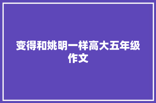 变得和姚明一样高大五年级作文