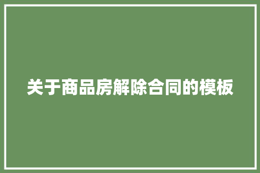 关于商品房解除合同的模板