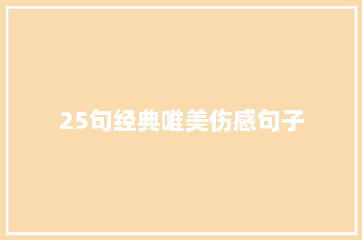 25句经典唯美伤感句子 商务邮件范文