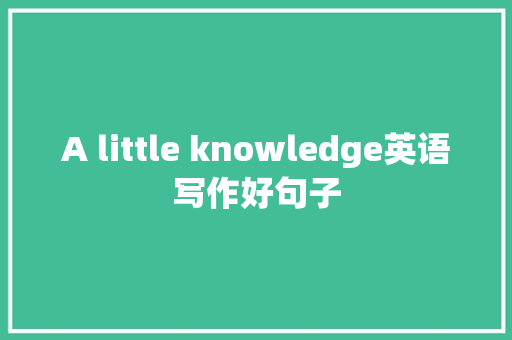 A little knowledge英语写作好句子