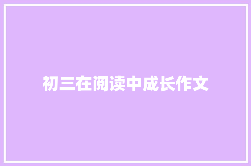 初三在阅读中成长作文 演讲稿范文