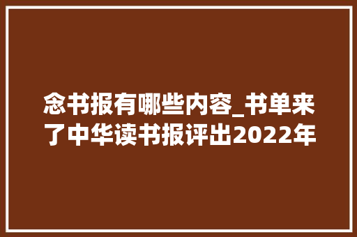 念书报有哪些内容_书单来了中华读书报评出2022年度十大年夜好书