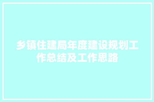 乡镇住建局年度建设规划工作总结及工作思路 报告范文