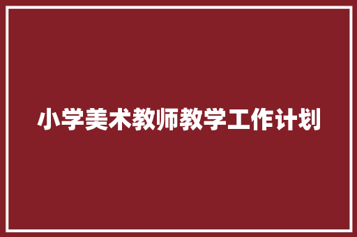 小学美术教师教学工作计划 综述范文