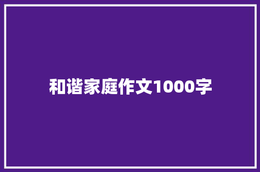 和谐家庭作文1000字 申请书范文