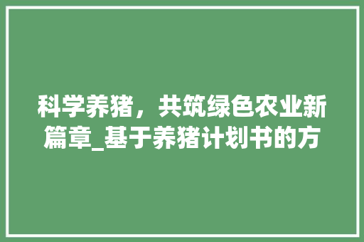 科学养猪，共筑绿色农业新篇章_基于养猪计划书的方法探索