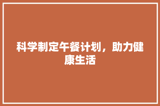 科学制定午餐计划，助力健康生活