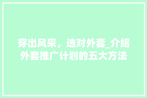 穿出风采，选对外套_介绍外套推广计划的五大方法