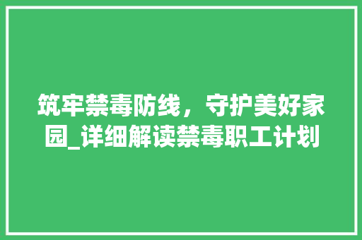 筑牢禁毒防线，守护美好家园_详细解读禁毒职工计划