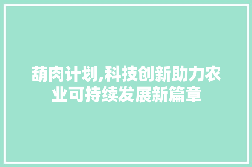 葫肉计划,科技创新助力农业可持续发展新篇章