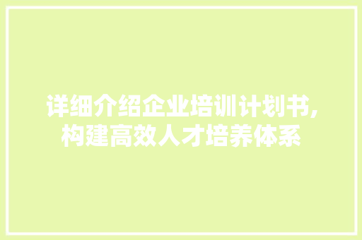 详细介绍企业培训计划书,构建高效人才培养体系